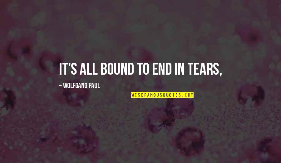 Apelando Significado Quotes By Wolfgang Paul: It's all bound to end in tears,