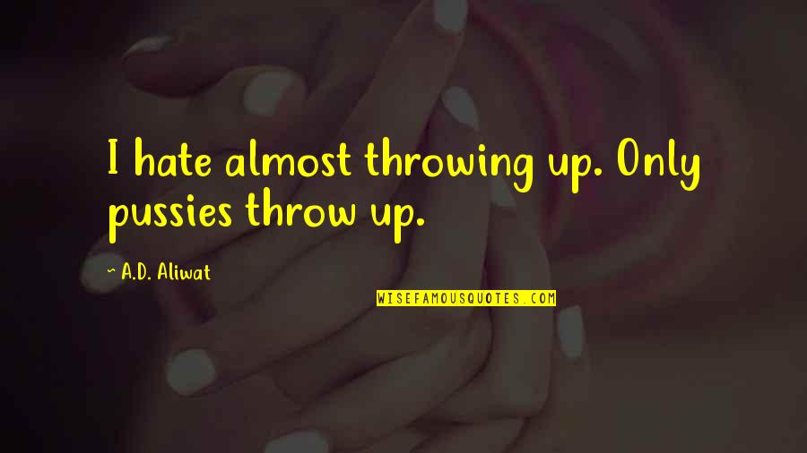 Apelando Sinonimo Quotes By A.D. Aliwat: I hate almost throwing up. Only pussies throw Apelando Sinonimo Quotes By A.D. Aliwat: I hate almost throwing up. Only pussies throw