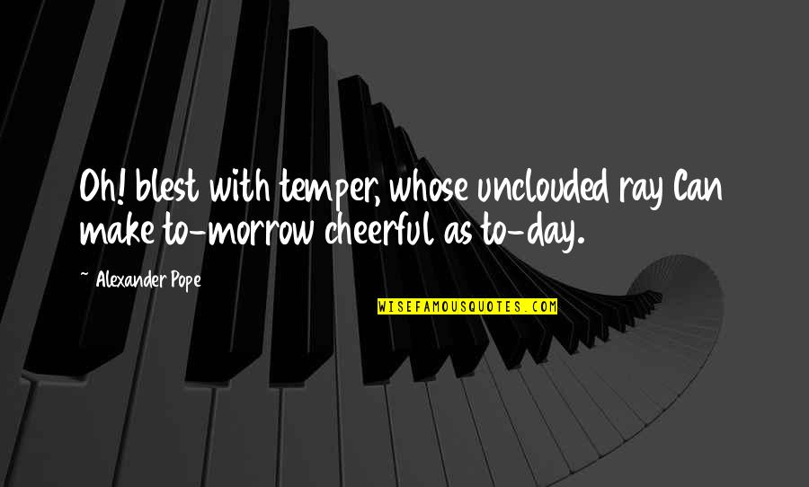 Apelando Sinonimo Quotes By Alexander Pope: Oh! blest with temper, whose unclouded ray Can