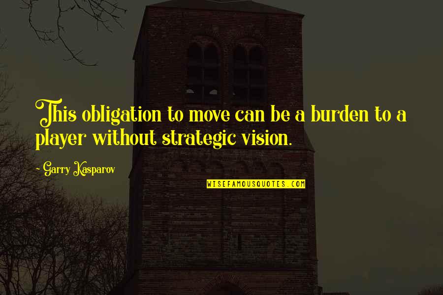 Apelando Sinonimo Quotes By Garry Kasparov: This obligation to move can be a burden