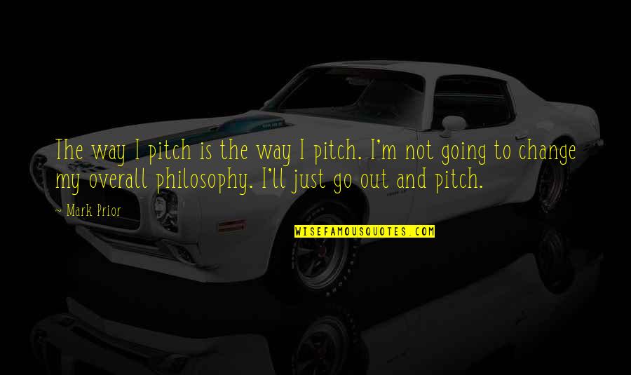 Apelar Definicion Quotes By Mark Prior: The way I pitch is the way I Apelar Definicion Quotes By Mark Prior: The way I pitch is the way I