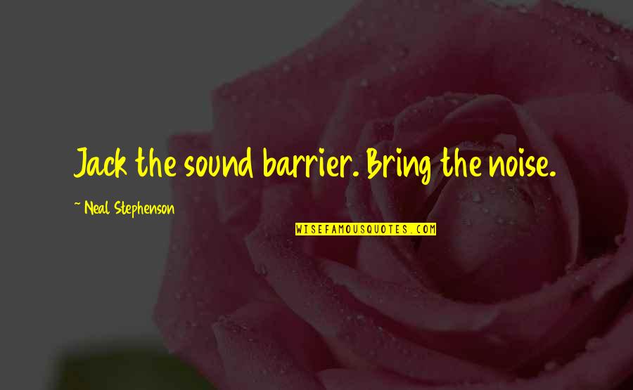 Apeldes Quotes By Neal Stephenson: Jack the sound barrier. Bring the noise. Apeldes Quotes By Neal Stephenson: Jack the sound barrier. Bring the noise.