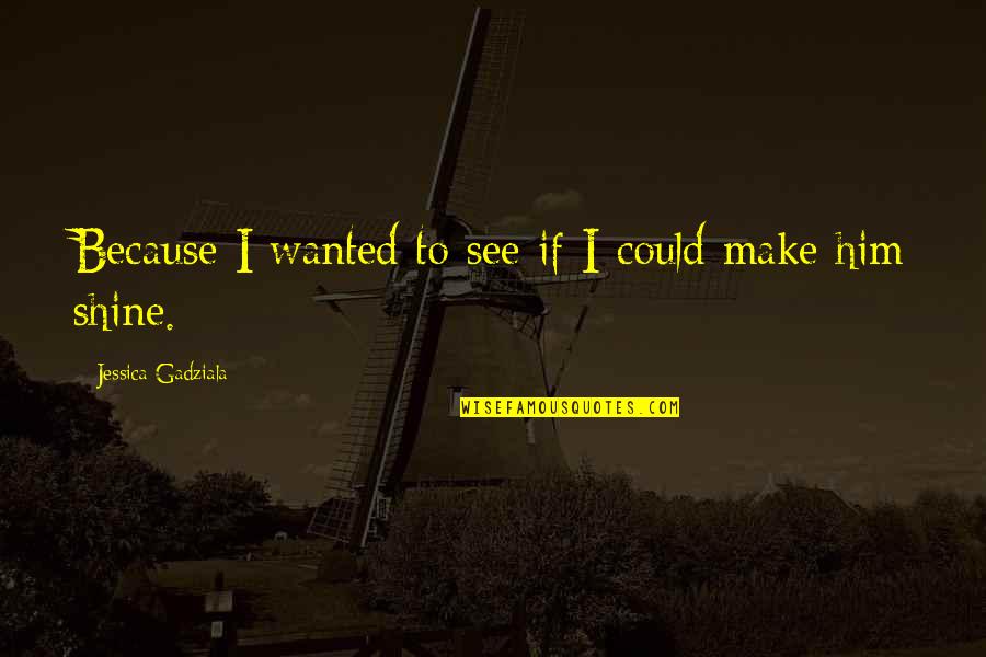 Apeldeskel Quotes By Jessica Gadziala: Because I wanted to see if I could Apeldeskel Quotes By Jessica Gadziala: Because I wanted to see if I could