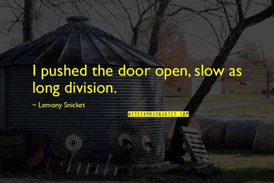Apeldeskel Quotes By Lemony Snicket: I pushed the door open, slow as long Apeldeskel Quotes By Lemony Snicket: I pushed the door open, slow as long