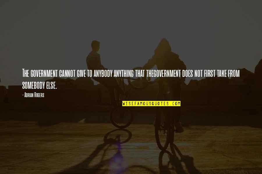 Apeldoornse Quotes By Adrian Rogers: The government cannot give to anybody anything that Apeldoornse Quotes By Adrian Rogers: The government cannot give to anybody anything that
