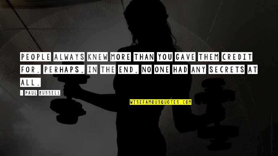 Apeldoornse Quotes By Paul Russell: People always knew more than you gave them Apeldoornse Quotes By Paul Russell: People always knew more than you gave them