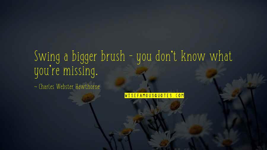 Apelido Quotes By Charles Webster Hawthorne: Swing a bigger brush - you don't know Apelido Quotes By Charles Webster Hawthorne: Swing a bigger brush - you don't know