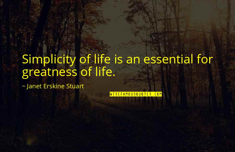 Apelila Quotes By Janet Erskine Stuart: Simplicity of life is an essential for greatness Apelila Quotes By Janet Erskine Stuart: Simplicity of life is an essential for greatness