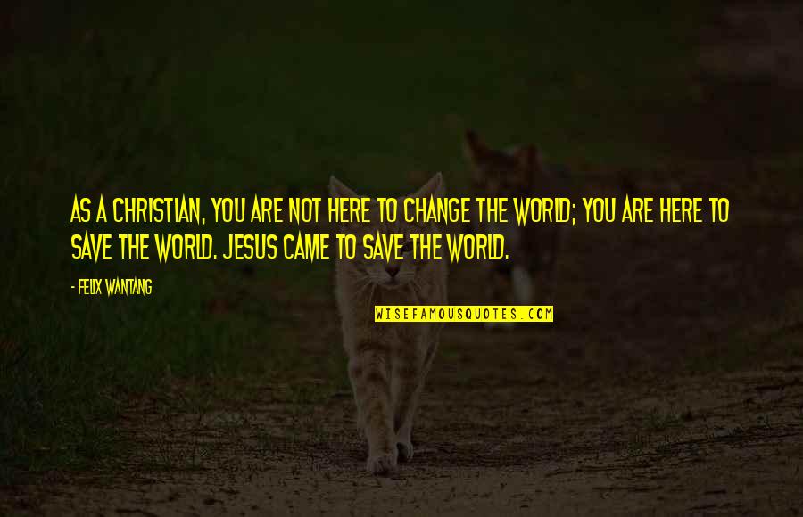 Apelio Llc Quotes By Felix Wantang: As a Christian, you are not here to Apelio Llc Quotes By Felix Wantang: As a Christian, you are not here to