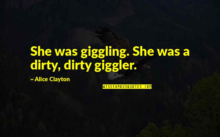 Apella Capital Quotes By Alice Clayton: She was giggling. She was a dirty, dirty
