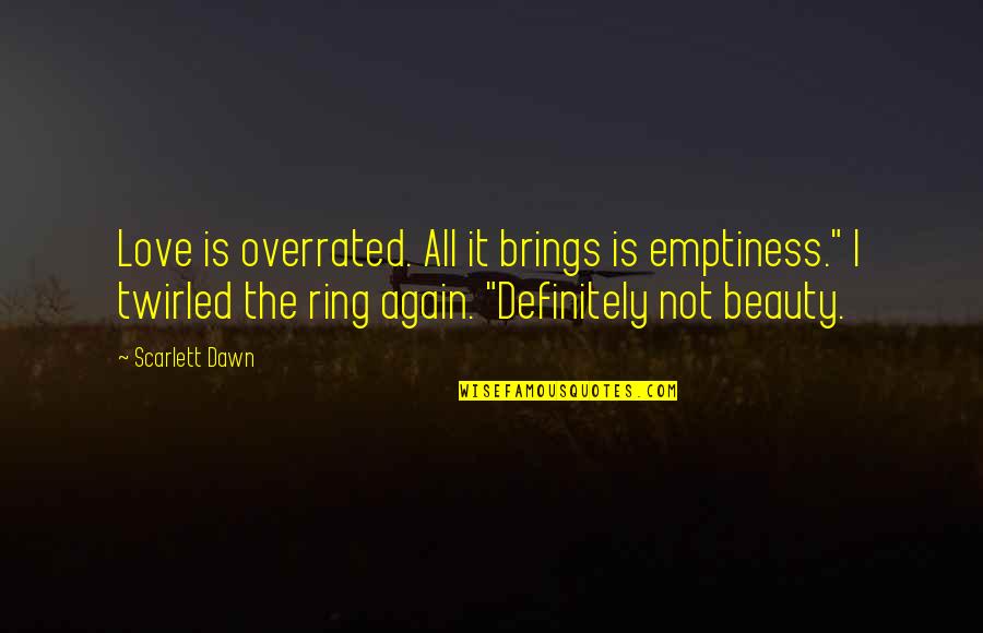 Apella Minedu Quotes By Scarlett Dawn: Love is overrated. All it brings is emptiness." Apella Minedu Quotes By Scarlett Dawn: Love is overrated. All it brings is emptiness."