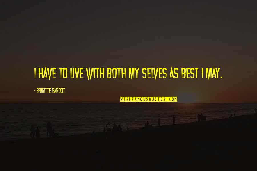 Apelles Llc Quotes By Brigitte Bardot: I have to live with both my selves Apelles Llc Quotes By Brigitte Bardot: I have to live with both my selves