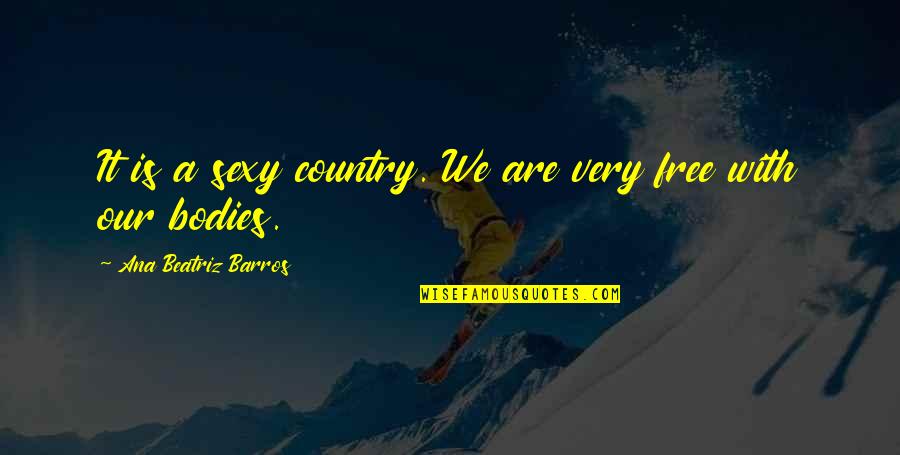 Apelles Poh Quotes By Ana Beatriz Barros: It is a sexy country. We are very