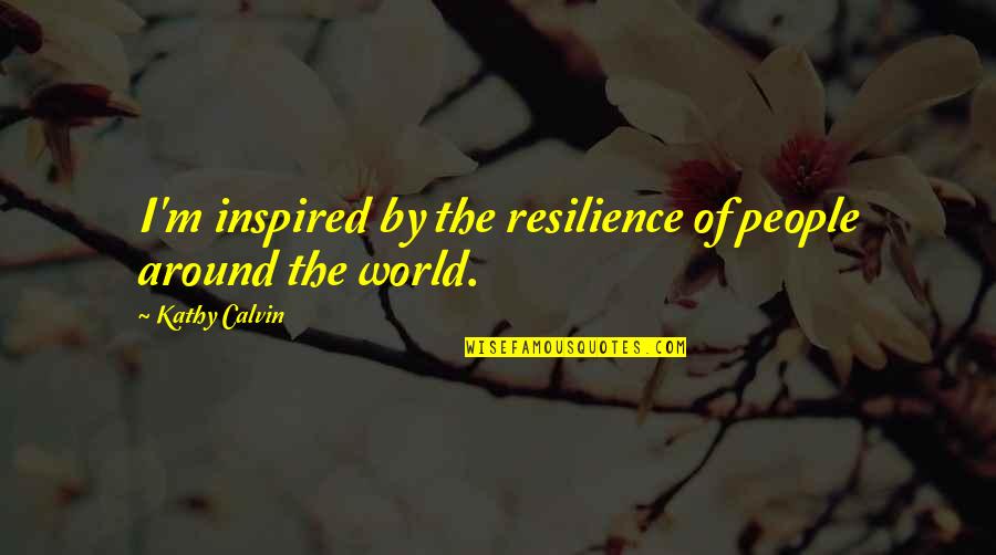 Apelles Poh Quotes By Kathy Calvin: I'm inspired by the resilience of people around