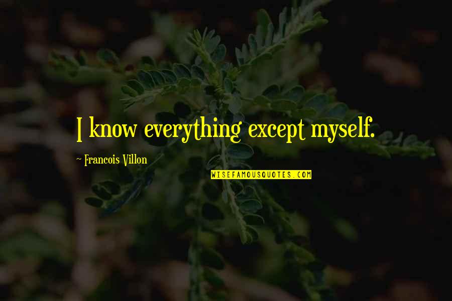 Apellidarse Quotes By Francois Villon: I know everything except myself.