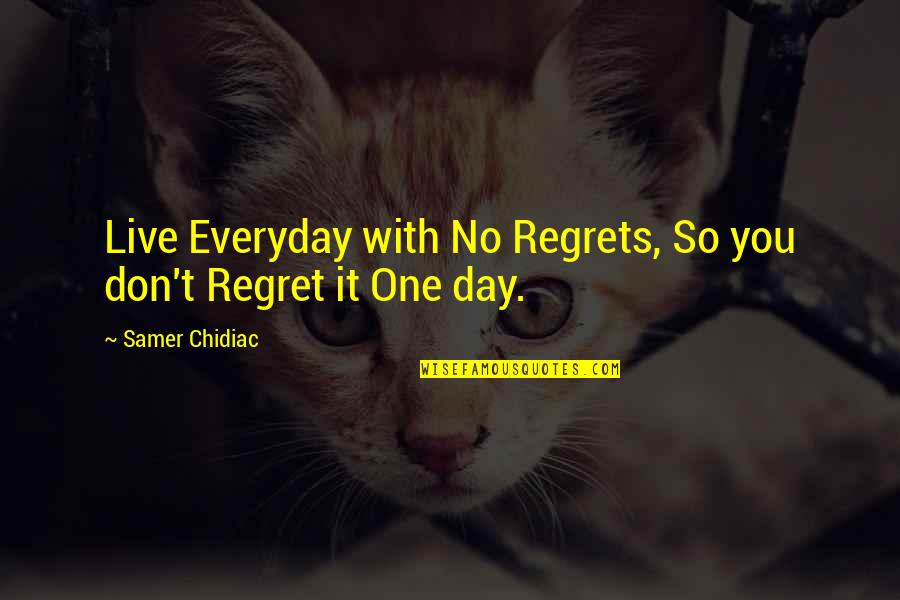 Apeloko Quotes By Samer Chidiac: Live Everyday with No Regrets, So you don't Apeloko Quotes By Samer Chidiac: Live Everyday with No Regrets, So you don't