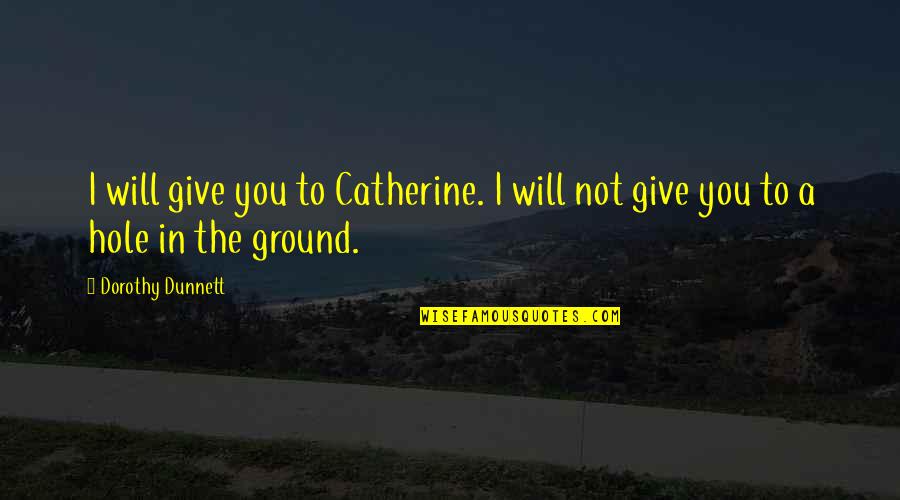 Apelt Court Quotes By Dorothy Dunnett: I will give you to Catherine. I will