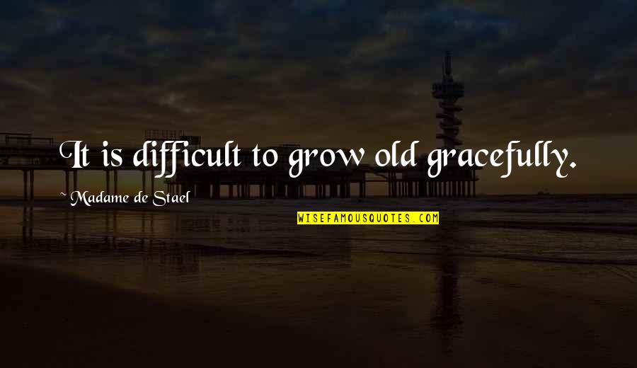 Apemantus Quotes By Madame De Stael: It is difficult to grow old gracefully.