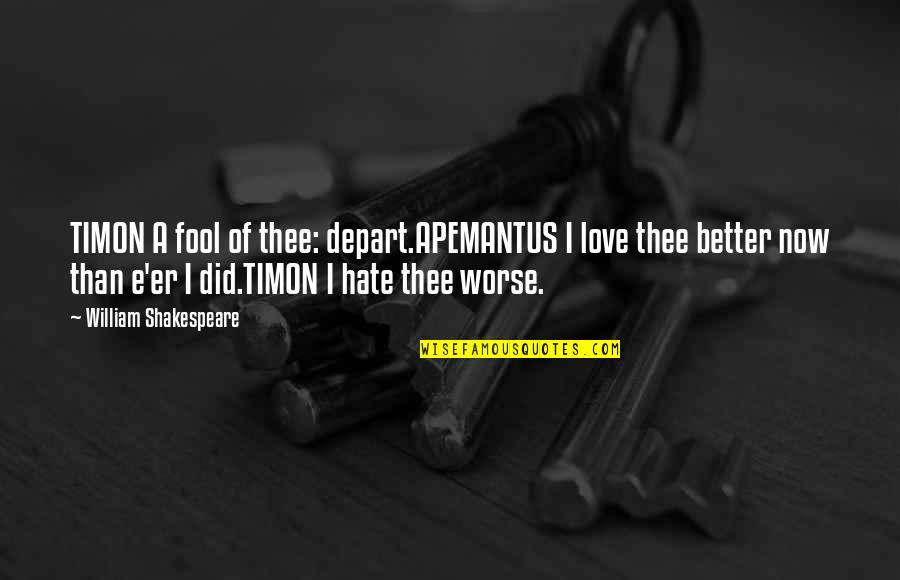 Apemantus Quotes By William Shakespeare: TIMON A fool of thee: depart.APEMANTUS I love