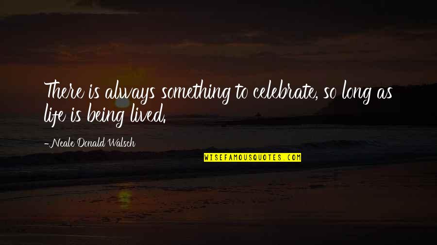 Apemen Camera Quotes By Neale Donald Walsch: There is always something to celebrate, so long