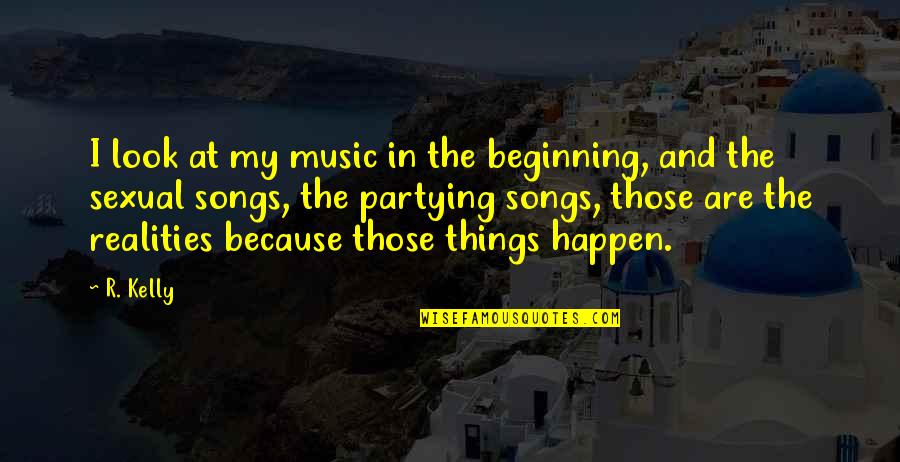Apenas Mais Quotes By R. Kelly: I look at my music in the beginning, Apenas Mais Quotes By R. Kelly: I look at my music in the beginning,