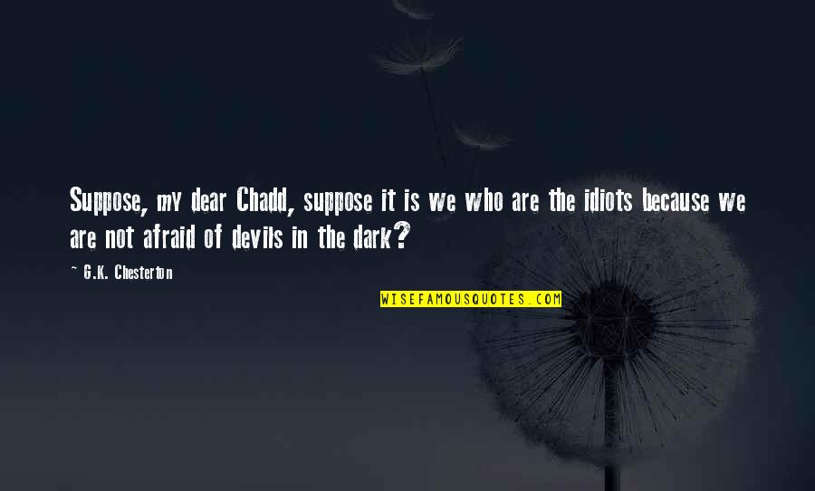 Apennine Wolf Quotes By G.K. Chesterton: Suppose, my dear Chadd, suppose it is we Apennine Wolf Quotes By G.K. Chesterton: Suppose, my dear Chadd, suppose it is we