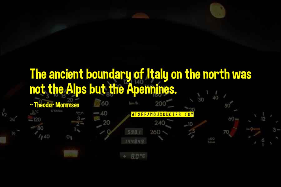 Apennines Quotes By Theodor Mommsen: The ancient boundary of Italy on the north