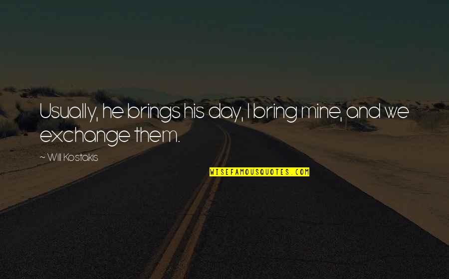 Apepa Quotes By Will Kostakis: Usually, he brings his day, I bring mine, Apepa Quotes By Will Kostakis: Usually, he brings his day, I bring mine,