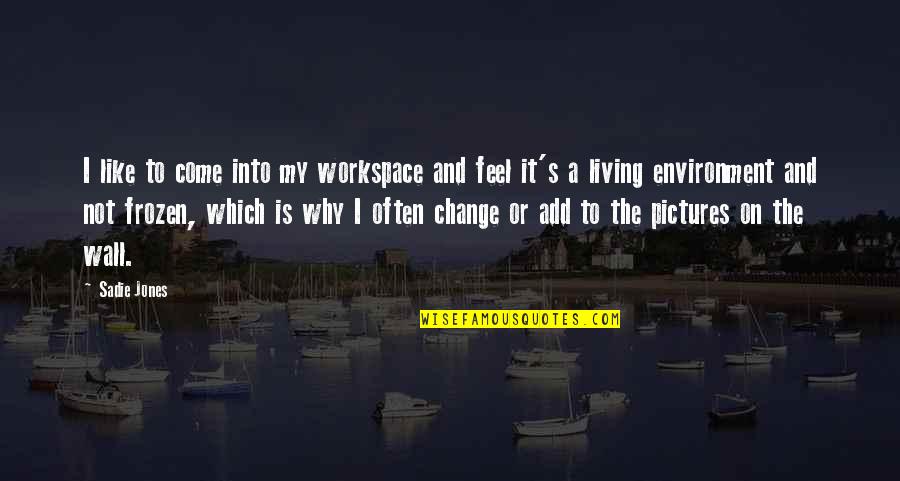 Apercebemos Nos Quotes By Sadie Jones: I like to come into my workspace and