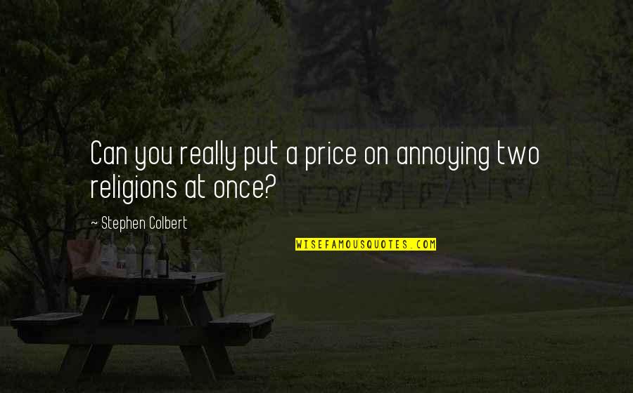 Apercebemos Nos Quotes By Stephen Colbert: Can you really put a price on annoying