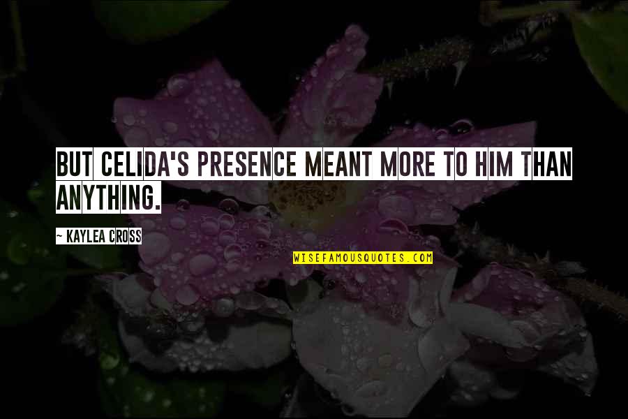 Apercevoir En Quotes By Kaylea Cross: But Celida's presence meant more to him than Apercevoir En Quotes By Kaylea Cross: But Celida's presence meant more to him than