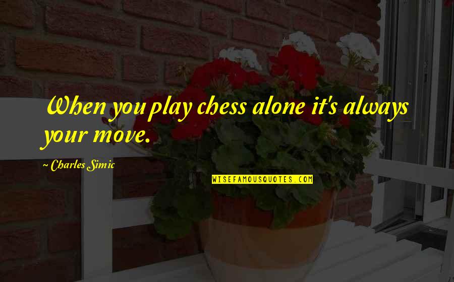 Apercevoir In English Quotes By Charles Simic: When you play chess alone it's always your