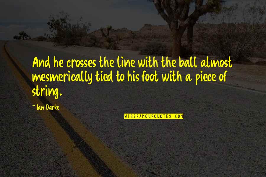 Aperfei Oam Quotes By Ian Darke: And he crosses the line with the ball Aperfei Oam Quotes By Ian Darke: And he crosses the line with the ball