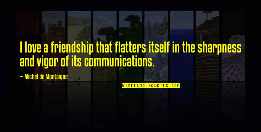 Aperfeioamento Quotes By Michel De Montaigne: I love a friendship that flatters itself in