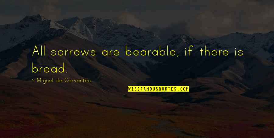 Aperfeioamento Quotes By Miguel De Cervantes: All sorrows are bearable, if there is bread. Aperfeioamento Quotes By Miguel De Cervantes: All sorrows are bearable, if there is bread.