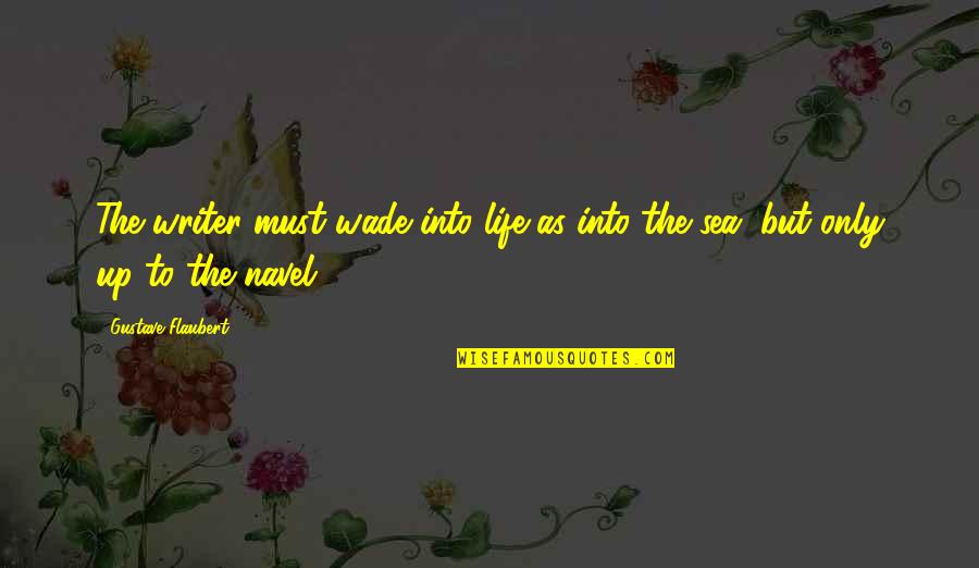 Aperients Quotes By Gustave Flaubert: The writer must wade into life as into