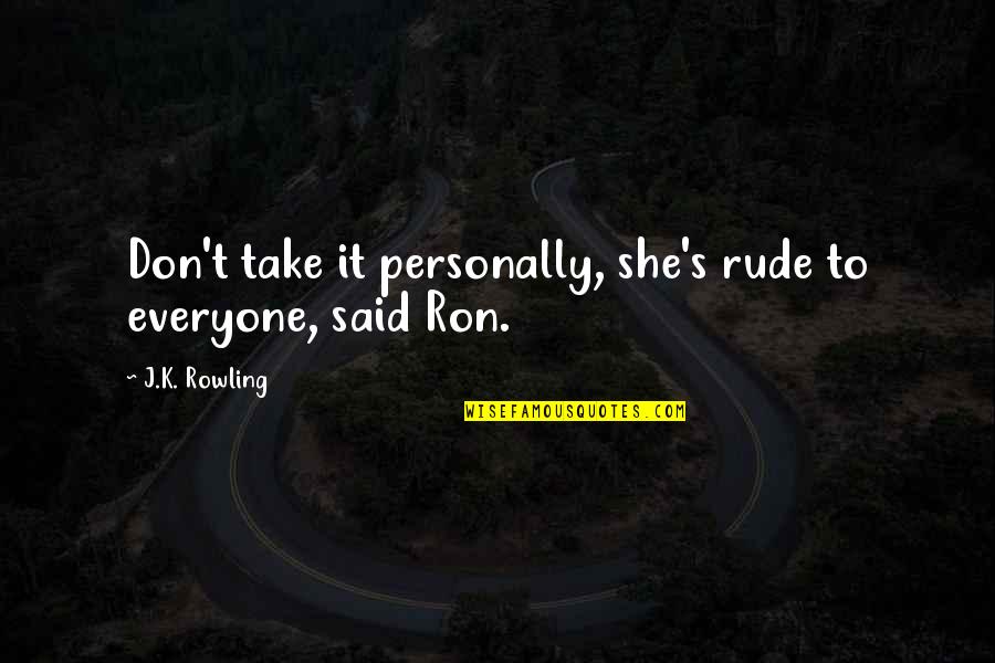 Aperients Quotes By J.K. Rowling: Don't take it personally, she's rude to everyone,