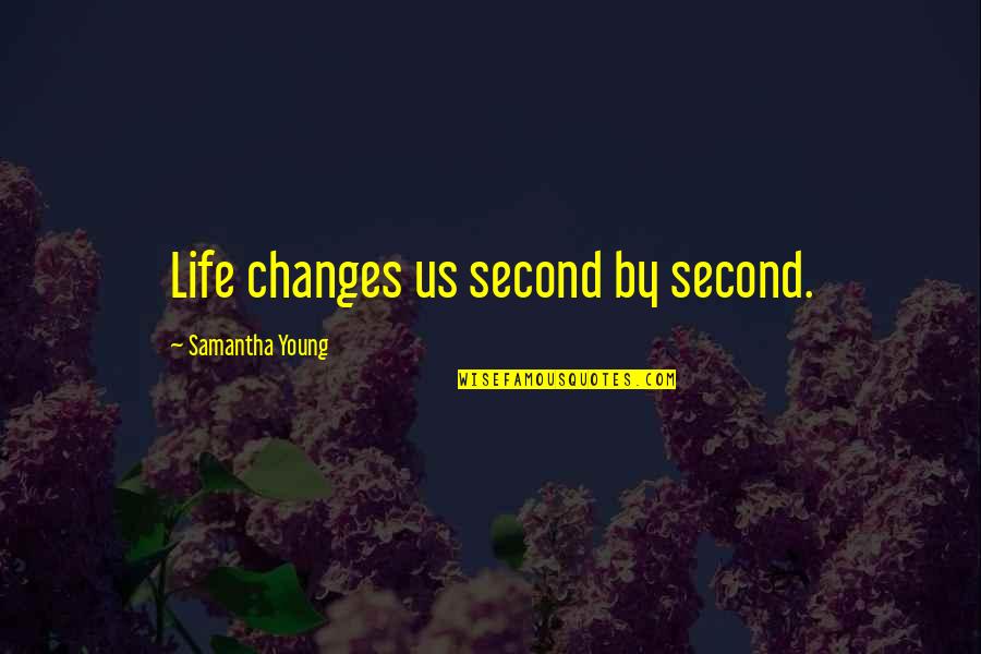Aperients Quotes By Samantha Young: Life changes us second by second. Aperients Quotes By Samantha Young: Life changes us second by second.