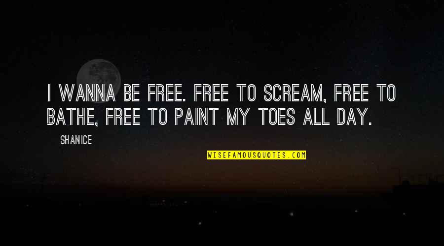 Aperients Quotes By Shanice: I wanna be free. Free to scream, free
