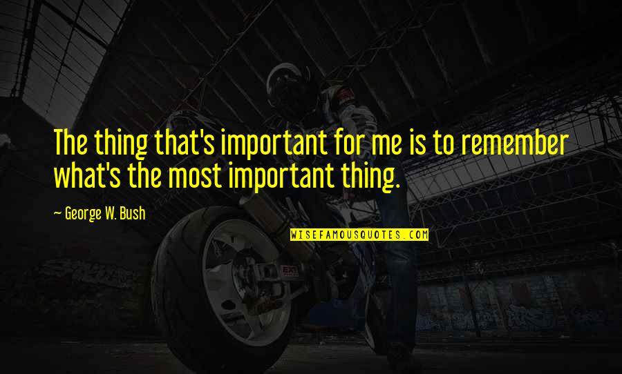 Aperitivo Time Quotes By George W. Bush: The thing that's important for me is to
