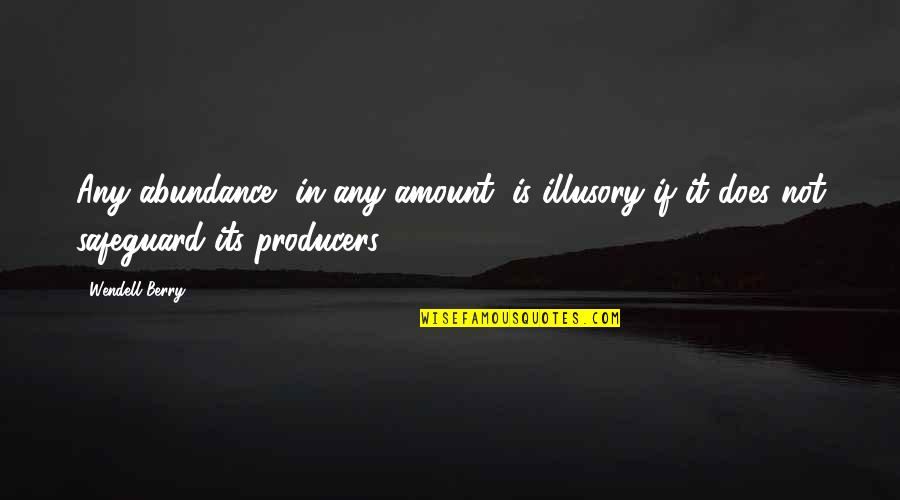 Aperitivo Time Quotes By Wendell Berry: Any abundance, in any amount, is illusory if