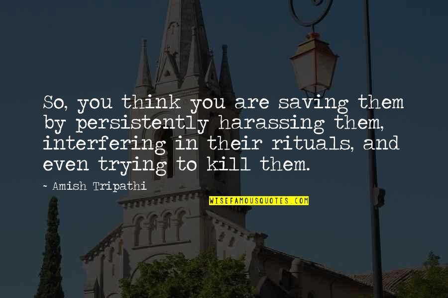 Aperitivos De Espana Quotes By Amish Tripathi: So, you think you are saving them by Aperitivos De Espana Quotes By Amish Tripathi: So, you think you are saving them by