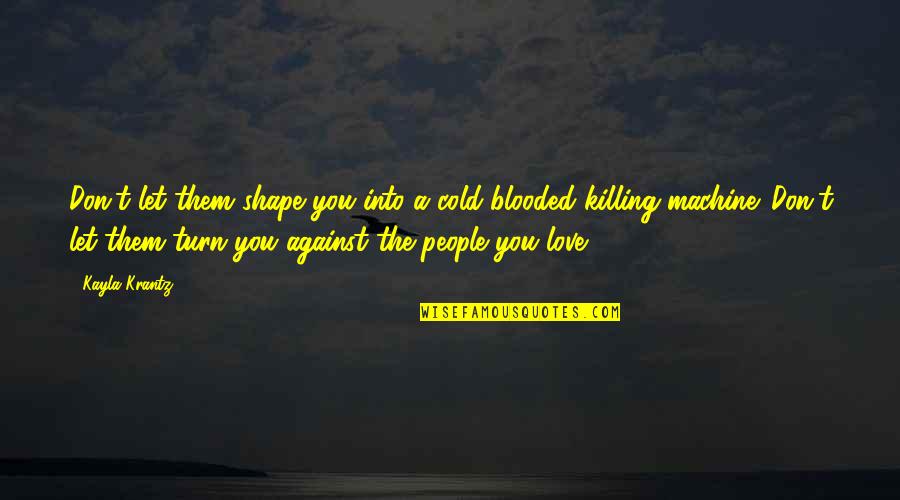 Aperol Quotes By Kayla Krantz: Don't let them shape you into a cold-blooded