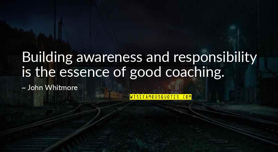 Apersepsi Quotes By John Whitmore: Building awareness and responsibility is the essence of