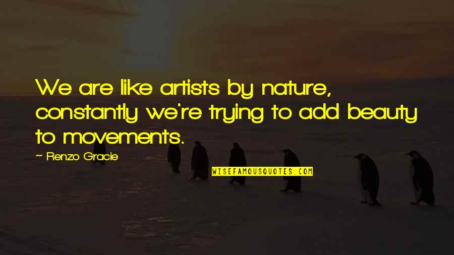 Aperta 200 Quotes By Renzo Gracie: We are like artists by nature, constantly we're