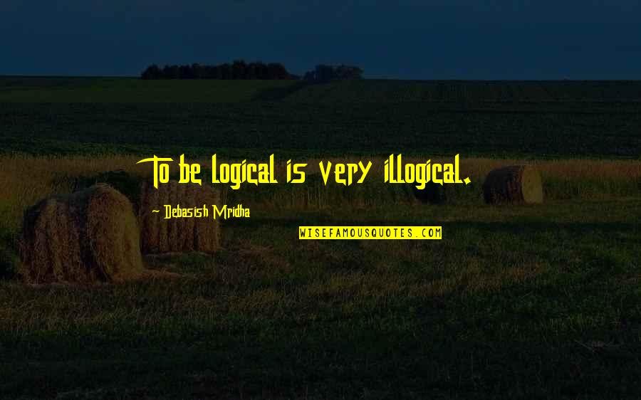 Apertado Em Quotes By Debasish Mridha: To be logical is very illogical. Apertado Em Quotes By Debasish Mridha: To be logical is very illogical.