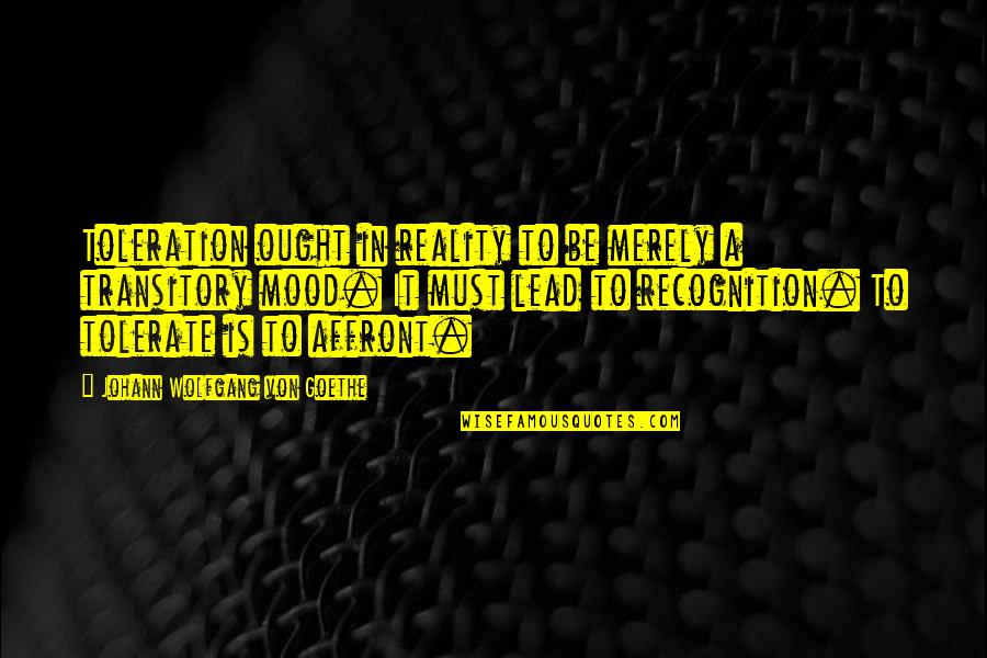 Apertado Em Quotes By Johann Wolfgang Von Goethe: Toleration ought in reality to be merely a Apertado Em Quotes By Johann Wolfgang Von Goethe: Toleration ought in reality to be merely a