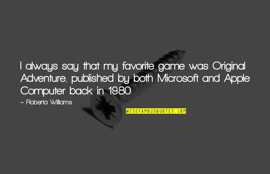 Apertass Quotes By Roberta Williams: I always say that my favorite game was
