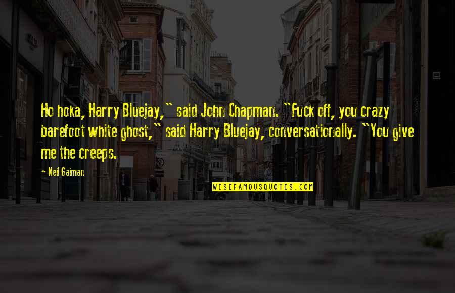 Aperti Bumn Quotes By Neil Gaiman: Ho hoka, Harry Bluejay," said John Chapman. "Fuck Aperti Bumn Quotes By Neil Gaiman: Ho hoka, Harry Bluejay," said John Chapman. "Fuck