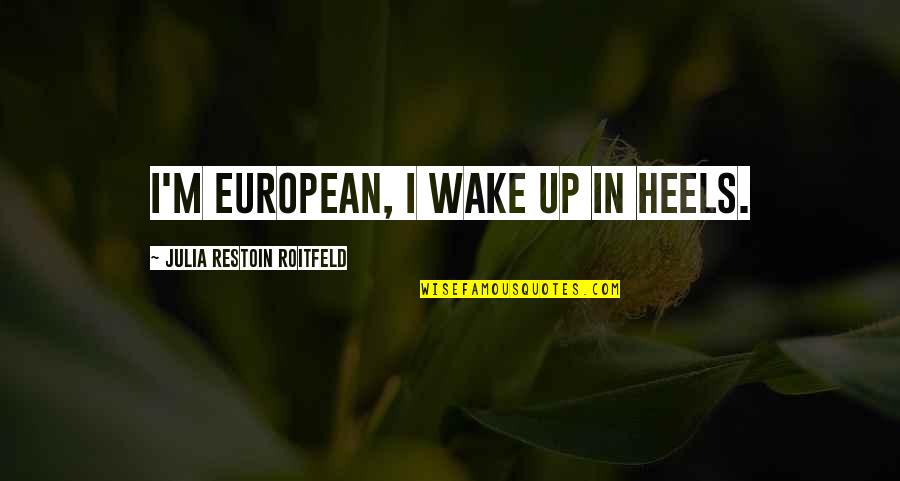 Apertise Quotes By Julia Restoin Roitfeld: I'm European, I wake up in heels.